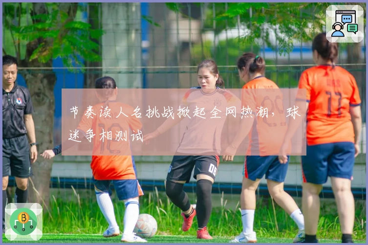 节奏读人名挑战掀起全网热潮，球迷争相测试