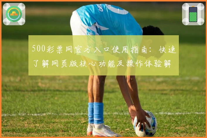 500彩票网官方入口使用指南:快速了解网页版核心功能及操作体验解析